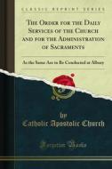 Ebook The Order for the Daily Services of the Church and for the Administration of Sacraments di Catholic Apostolic Church edito da Forgotten Books