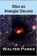 Ebook Dios Es Energía Oscura di Walter Parks edito da Babelcube Inc.