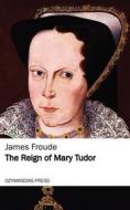 Ebook The Reign of Mary Tudor di James Froude edito da Ozymandias Press