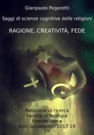 Ebook Ragione, Creatività, Fede di Gianpaolo Pegoretti edito da Centro studi Scienze della Mente