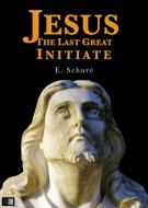 Ebook Jesus the Last Great Initiate di Edouard Schuré edito da FV Éditions