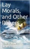 Ebook Lay Morals, and Other Papers di Robert Louis Stevenson edito da iOnlineShopping.com