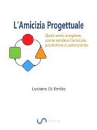 Ebook L&apos;Amicizia progettuale di Luciano Di Emilio edito da Luciano P. Di Emilio