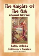 Ebook THE KNIGHTS OF THE FISH - A Spanish Fairy Tale narrated by Baba Indaba di Anon E. Mouse, Narrated by Baba Indaba edito da Abela Publishing