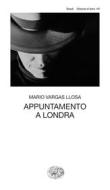 Ebook Appuntamento a Londra di Vargas Llosa Mario edito da Einaudi