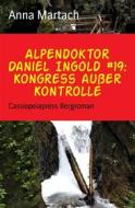 Ebook Alpendoktor Daniel Ingold #19: Kongress außer Kontrolle di Anna Martach edito da BookRix