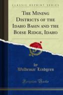 Ebook The Mining Districts of the Idaho Basin and the Boise Ridge, Idaho di Waldemar Lindgren edito da Forgotten Books