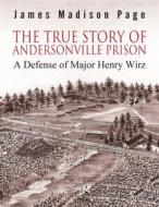 Ebook The True Story of Andersonville Prison di James Madison Page edito da Arcadia Press