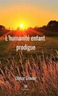 Ebook L&apos;humanité enfant prodigue di Ulysse Gravier edito da Le Lys Bleu Éditions