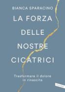 Ebook La forza delle nostre cicatrici di Bianca Sparacino edito da Vallardi