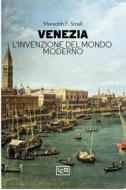 Ebook Venezia. L'invenzione del mondo moderno di Small Meredith F. edito da LEG Edizioni