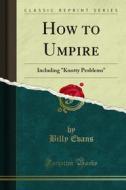 Ebook How to Umpire di Billy Evans edito da Forgotten Books