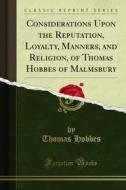 Ebook Considerations Upon the Reputation, Loyalty, Manners, and Religion, of Thomas Hobbes of Malmsbury di Thomas Hobbes edito da Forgotten Books
