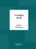 Ebook Twilight sleep di Edith Wharton edito da Librorium Editions