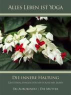 Ebook Die innere Haltung di Sri Aurobindo, Die (d.i. Mira Alfassa) Mutter edito da Sri Aurobindo Digital Edition