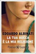 Ebook La tua bocca è la mia religione di Edoardo Albinati edito da Guanda