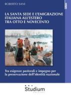 Ebook La Santa Sede e l’emigrazione italiana all’estero tra otto e novecento di Roberto Sani edito da Edizioni Studium S.r.l.