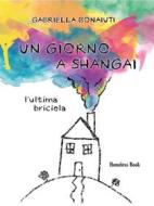 Ebook Un giorno a Shangai di Gabriella Bonaiuti edito da Homeless Book