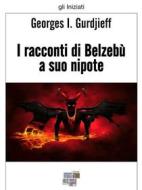Ebook I racconti di Belzebù a suo nipote di Georges I. Gurdjieff edito da KKIEN Publ. Int.