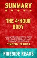 Ebook The 4-Hour Body: An Uncommon Guide to Rapid Fat-Loss, Incredible Sex and Becoming Superhuman by Timothy Ferriss: Summary by Fireside Reads di Fireside Reads edito da Fireside