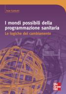 Ebook I mondi possibili della programmazione sanitaria - Le logiche del cambiamento di Cavicchi Ivan edito da McGraw-Hill Education (Italy)