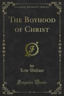 Ebook The Boyhood of Christ di Lew Wallace edito da Forgotten Books