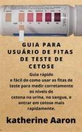 Ebook Guia Para Usuário De Fitas De Teste De Cetose di Katherine Aaron edito da Babelcube Inc.