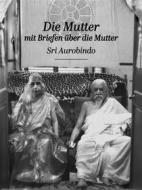 Ebook Die Mutter – Mit Briefen über die Mutter di Sri Aurobindo edito da Sri Aurobindo Digital Edition