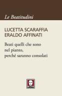 Ebook Beati quelli che sono nel pianto, perché saranno consolati di Lucetta Scaraffia, Eraldo Affinati edito da Lindau