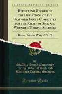 Ebook Report and Record of the Operations of the Stafford House Committee for the Relief of Sick and Wounded Turkish Soldiers di Stafford House Committee for the Relief of Sick and Wounded edito da Forgotten Books