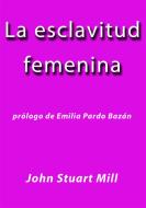 Ebook La esclavitud femenina di John Stuart Mill edito da John Stuart Mill