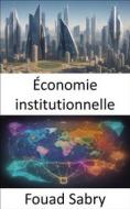Ebook Économie institutionnelle di Fouad Sabry edito da Un Milliard De Personnes Informées [French]