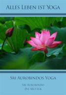 Ebook Sri Aurobindos Yoga di Sri Aurobindo, Die (d.i. Mira Alfassa) Mutter edito da Sri Aurobindo Digital Edition
