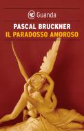 Ebook Il paradosso amoroso di Pascal Bruckner edito da Guanda