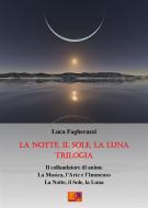 Ebook La Notte, il Sole, la Luna - La Trilogia di Luca Fagherazzi edito da Edizioni R.E.I.