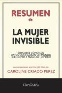 Ebook La Mujer Invisible: Descubre Cómo Los Datos Configuran Un Mundo Hecho Por Y Para Los Hombres de Caroline Criado Perez: Conversaciones Escritas di LibroDiario edito da LibroDiario