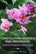 Ebook Cómo Cultivar Orquídeas Para Principiantes: Una Guía Para Principiantes En El Cultivo De Orquídeas di Nancy Ross edito da Babelcube Inc.