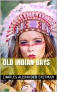 Ebook Old Indian Days di Charles Alexander Eastman edito da iOnlineShopping.com