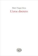 Ebook L'eroe discreto di Vargas Llosa Mario edito da Einaudi