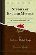 Ebook Studies of English Mystics di William Ralph Inge edito da Forgotten Books