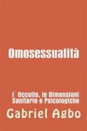 Ebook Omosessualità: L'occulto, La Salute E Le Dimensioni Psicologiche di Gabriel Agbo edito da Gabriel Agbo