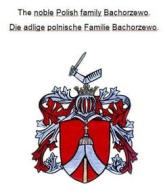 Ebook The noble Polish family Bachorzewo. Die adlige polnische Familie Bachorzewo. di Werner Zurek edito da Books on Demand