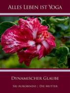 Ebook Dynamischer Glaube di Sri Aurobindo, Die (d.i. Mira Alfassa) Mutter edito da Sri Aurobindo Digital Edition