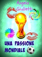 Ebook Una passione mondiale di Angela Giulietti edito da Angela Giulietti