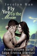 Ebook Fly You To The Moon - Un Amore Oltre Le Stelle di Jocelyn Han edito da Jocelyn Han