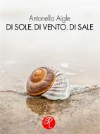 Ebook Di sole, di vento, di sale di Antonella Aigle edito da Edizioni del Loggione