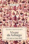 Ebook Vivere da Asburgo di Edoardo d’Asburgo-Lorena edito da D&apos;Ettoris Editori