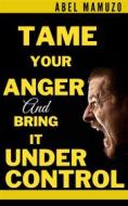 Ebook Tame Your Anger And Bring it Under Control di Mamuzo Abel edito da Jessie Addison