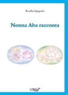 Ebook Nonna Aba racconta di Spagnolo Rosalba edito da editrice GDS