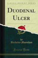 Ebook Duodenal Ulcer di Berkeley Moynihan edito da Forgotten Books